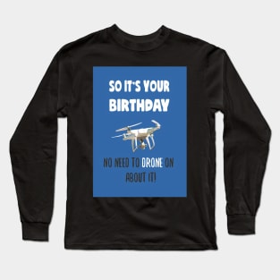 So it's your birthday, no need to drone on about it! Long Sleeve T-Shirt